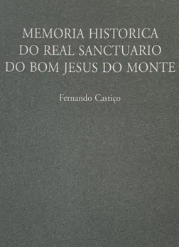 Memoria histórica do real santuário do bom Jesus do Monte